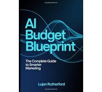 Ai Budget Blueprint: The Complete Guide To Smarter Marketing