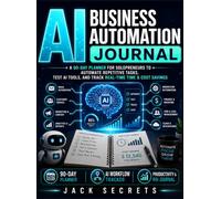 AI Business Automation Journal: A 90-Day Guided Planner for Solopreneurs to Automate Repetitive Tasks, Test AI Tools, and Track Real Time & Money Saved