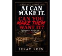AI CAN MAKE IT. CAN YOU MAKE THEM WANT IT?: The Human Art of Selling in a World Drowning in Supply (THE DEAD-ALIVE SALESMAN SERIES)