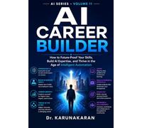 AI CAREER BUILDER: How to Future-Proof Your Skills, Build AI Expertise, and Thrive in the Age of Intelligent Automation (AI Series)