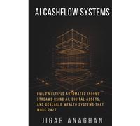 AI Cashflow Systems: Build Multiple Automated Income Streams Using AI, Digital Assets, and Scalable Wealth Systems That Work 24/7 (Automated Income Empire Series)