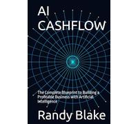 AI CASHFLOW: The Complete Blueprint to Building a Profitable Business with Artificial Intelligence