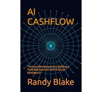 AI CASHFLOW: The Complete Blueprint to Building a Profitable Business with Artificial Intelligence