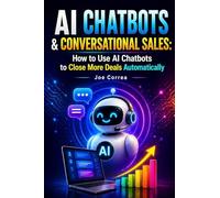AI Chatbots & Conversational Sales: How to Use AI Chatbots to Close More Deals Automatically: 5 (AI Sales Revolution)