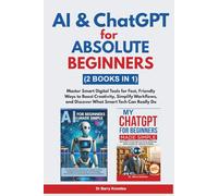 AI & ChatGPT for Absolute Beginners: Master Smart Digital Tools for Fast, Friendly Ways to Boost Creativity, Simplify Workflows, and Discover What Smart Tech Can Really Do (2 Books in 1)