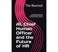 AI, Chief Human Officer and the Future of HR: A CHRO’s Playbook for Leading People Through the Age of Autonomous AI