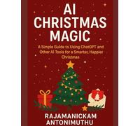 AI Christmas Magic: A Simple Guide to Using ChatGPT and Other AI Tools for a Smarter, Happier Christmas