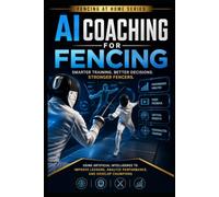 AI Coaching for Fencing: Smarter Training, Better Decisions, Stronger Fencers: 48 (Fencing at Home)