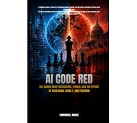 AI CODE RED: THE HIDDEN WAR FOR CONTROL, POWER, AND THE FUTURE OF YOUR MIND, FAMILY, AND FREEDOM