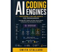 AI Coding Engines: Mastering LLMs and Agents for Programmers: Leverage GPT, Github Copilot, and Open-Source Agents to Automate Your Development Workflow