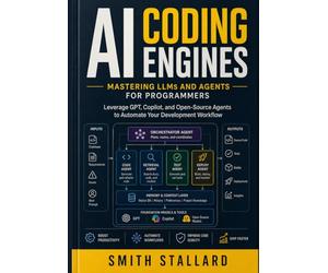 AI Coding Engines: Mastering LLMs and Agents for Programmers: Leverage GPT, Github Copilot, and Open-Source Agents to Automate Your Development Workflow