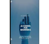 AI Coding for Beginners: Learn Programming Smarter, Faster, and Easier with Artificial Intelligence