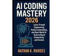 AI Coding Mastery 2026: Learn Prompt Engineering, Python Automation, and Real-World AI Tools to Boost Productivity and Income