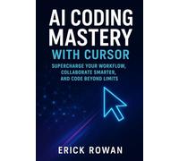 AI Coding Mastery with Cursor: Supercharge Your Workflow, Collaborate Smarter, and Code Beyond Limits.”