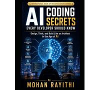 AI Coding Secrets Every Developer Should Know: Design, Think, and Build Like an Architect in the Age of AI