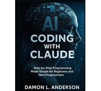 AI Coding with Claude: Step-by-Step Programming Made Simple for Beginners and Non-Programmers (Scalable Code Patterns)