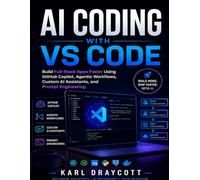 AI Coding with VS Code: Build Full-Stack Apps Faster Using GitHub Copilot, Agentic Workflows, Custom AI Assistants, and Prompt Engineering (Quick Start Developer Series)