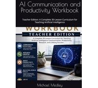 AI Communication and Productivity Workbook: Teacher Edition: A Complete 30-Lesson Curriculum for Teaching Artificial Intelligence