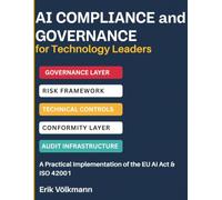 AI COMPLIANCE AND GOVERNANCE FOR TECHNOLOGY LEADERS: EU AI Act & ISO 42001 Implementation, Risk Frameworks, and Building Auditable AI Systems (2026/2027 Deadline Update)