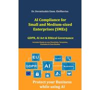 AI Compliance for Small and Medium-sized Enterprises (SMEs): GDPR, AI-Act & Ethical Governance: Protect your Business while using AI