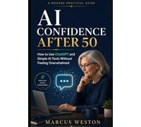 AI Confidence After 50: How to Use ChatGPT and Simple AI Tools Without Feeling Overwhelmed (THE AI INCOME CONFIDENCE SERIES)