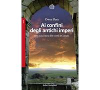 Ai confini degli antichi imperi. Una nuova storia delle civiltà del passato (Saggi)