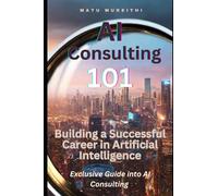 AI Consulting 101: Building a Successful Career in Artificial Intelligence (AI Consultancy)