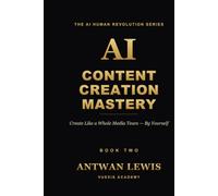 AI CONTENT CREATION MASTERY: Create Like a Whole Media Team - By Yourself (The AI Human Revolution Series)