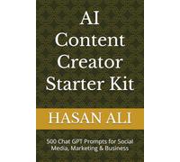 AI Content Creator Starter Kit: 500 Chat GPT Prompts for Social Media, Marketing & Business