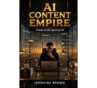 AI CONTENT EMPIRE: Create at the Speed of AI (The AI Advantage Series)