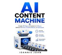 AI Content Machine: Create 30 Days of Content in 2 Hours Without Burnout, Creative Blocks, or Guesswork