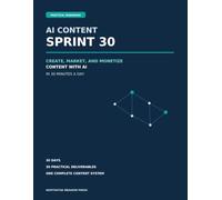 AI Content Sprint 30: Create, Market, and Monetize Content with AI in 30 Minutes a Day