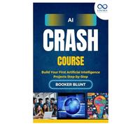 AI Crash Course: Build Your First Artificial Intelligence Projects Stepby-Step