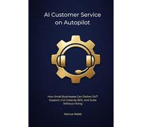 AI Customer Service on Autopilot: How Small Businesses Can Deliver 24/7 Support, Cut Costs by 60%, and Scale Without Hiring (The Reclaim Series)