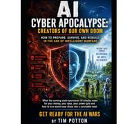 AI Cyber Apocalypse: Creators of our own Doom. How to Prepare, Survive, and Rebuild in the Age of Intelligent Warfare