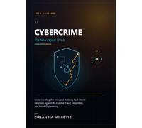 AI CYBERCRIME - The New Digital Threat: Understanding the Risks and Building Real-World Defenses Against AI-Enabled Fraud, Deepfakes, and Social Engineering