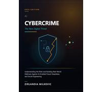 AI CYBERCRIME - The New Digital Threat: Understanding the Risks and Building Real-World Defenses Against AI-Enabled Fraud, Deepfakes, and Social Engineering
