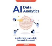 AI data analytics. Analizzare testi, dati, immagini e suoni (Guida completa)