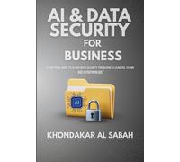 AI & Data Security for Business: A Practical Guide to AI and Data Security for Business Leaders, Teams and Entrepreneurs