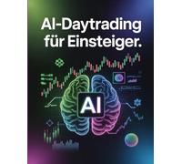 AI-Daytrading für Einsteiger: Künstliche Intelligenz im Trading nutzen Automatisierte Strategien und smarte Tools