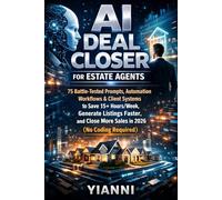 AI Deal Closer for Estate Agents: 75 Battle Tested Prompts, Automation Workflows & Client Systems to Save 15+ Hours/Week, Generate Listings Faster, and Close More Sales in 2026 (No Coding Required)