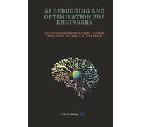 AI DEBUGGING AND OPTIMIZATION FOR ENGINEERS: TECHNIQUES FOR SMARTER, FASTER, AND MORE RELIABLE AI SYSTEMS