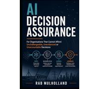 AI Decision Assurance: For Organisations That Cannot Afford Unchallengeable, Unevidenced or Unaccountable Decisions (Risk, Business Resilience & Critical Infrastructure)