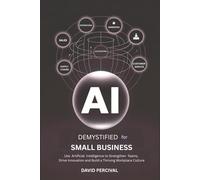 AI Demystified for Small Business: Use Artificial Intelligence to Strengthen Teams, Drive Innovation, and Build a Thriving Workplace Culture