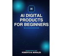 AI Digital Products for Beginners: Create and Sell Digital Products With AI Made Easy