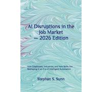 AI Disruptions in the Job Market - 2026 Edition: How Employees, Industries, and New Skills Are Reshaping in an Era of Intelligent Automation