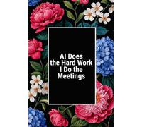 AI Does the Hard Work I Do the Meetings: Funny AI Notebook | Office Humor Gag Gift for Coworkers, Employees & Boss | 6x9 Lined Journal