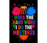 AI Does the Hard Work I Do the Meetings: Funny AI Notebook | Office Humor Gag Gift for Coworkers, Employees & Boss | 6x9 Lined Journal
