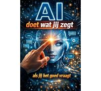 AI doet wat jij zegt - als jij het goed vraagt: Hoe gewone mensen buitengewone resultaten halen middels AI
