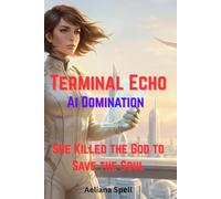 Ai Domination- Terminal Echo: She Destroyed the Future to Save Humanity- The World Went Dark. The Race Began.